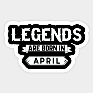 Legends Are Born In April Sticker